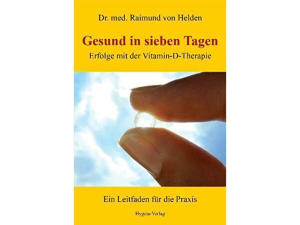Gesund in sieben Tagen: Erfolge mit der Vitamin-D-Therapie von Dr. med. Raimund von Helden